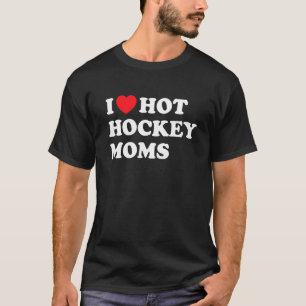 Funny Hockey I Love Hot Hockey Moms T-Shirt