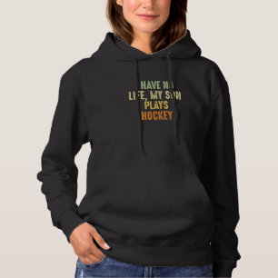 Funny Hockey Parent I Have No Life My Son Plays H Hoodie