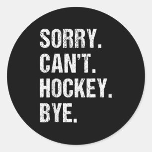 Funny Hockey Quote Sorry Can't Hockey Bye - Daddy Classic Round Sticker