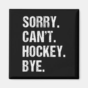 Funny Hockey Quote Sorry Can't Hockey Bye - Daddy Magnet