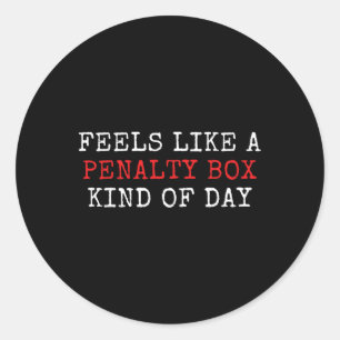 Funny Hockey Saying Feels Like A Penalty Box Day A Classic Round Sticker