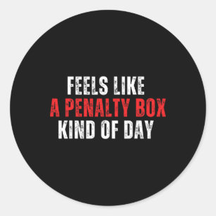 Funny Hockey Saying Feels Like A Penalty Box Day A Classic Round Sticker