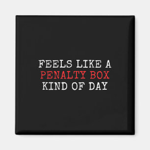 Funny Hockey Saying Feels Like A Penalty Box Day A Magnet