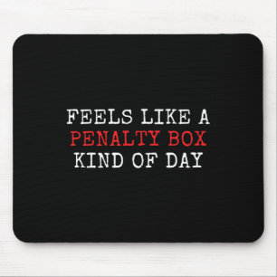 Funny Hockey Saying Feels Like A Penalty Box Day A Mouse Pad