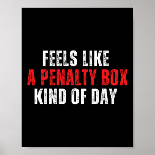 Funny Hockey Saying Feels Like A Penalty Box Day A Poster