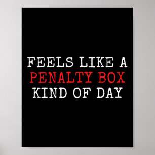 Funny Hockey Saying Feels Like A Penalty Box Day A Poster
