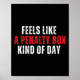 Funny Hockey Saying Feels Like A Penalty Box Day A Poster