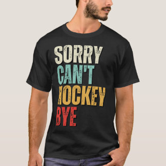 Funny hockey Sorry Cant hockey Bye hockey 1 T-Shirt