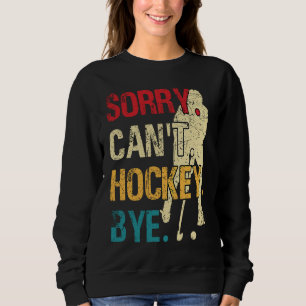 Funny Hockey Sorry Can't Hockey Bye Retro Vintage Sweatshirt