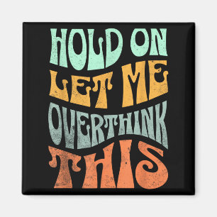Funny Hold On Let Me Over Think This Slogan Meme Q Magnet
