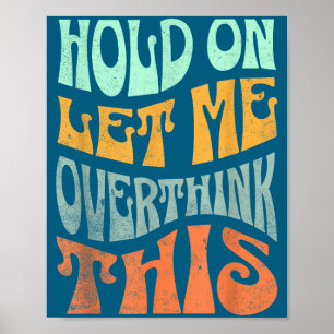 Funny Hold On Let Me Over Think This Slogan Meme Q Poster