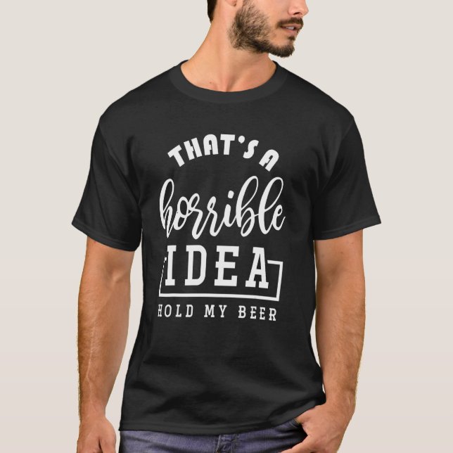 Funny Horrible Idea Beer T-Shirt (Front)