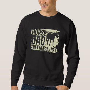 Funny Horse Costume Designs Horse Dad They Neigh I Sweatshirt