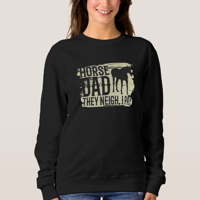 Funny Horse Costume Designs Horse Dad They Neigh I Sweatshirt (Front)