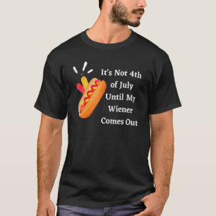 Funny Hotdog It's Not 4th of July Until My Wiener  T-Shirt