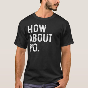 Funny How About No Rude Offensive Slogan T-Shirt