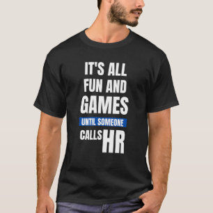 Funny HR T-Shirt - It's All Fun And Games Until So