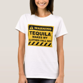 Funny Human Warning Labels TEQUILA MAKES MY T-Shirt