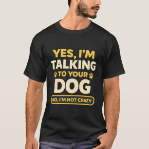 funny humor I'm Talking to Your Dog Owners Dog T-Shirt