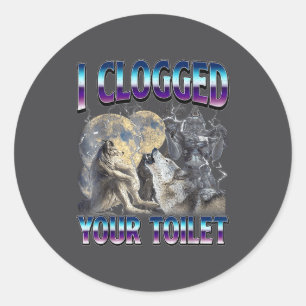 Funny Humor Saying I Clogged Your Toilet Wolf Meme Classic Round Sticker