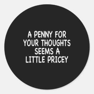 Funny Humor Saying, Penny For Your Thoughts Sarcas Classic Round Sticker
