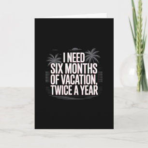 Funny Humor Text I Need Six Months Of Vacation Twi Card