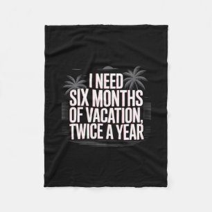 Funny Humor Text I Need Six Months Of Vacation Twi Fleece Blanket