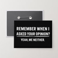 Funny Humour Remember When I Asked Your Opinion
