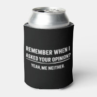 Funny Humour Remember When I Asked Your Opinion