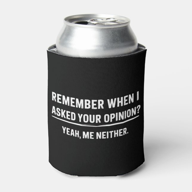 Funny Humour Remember When I Asked Your Opinion Can Cooler (Can Front)