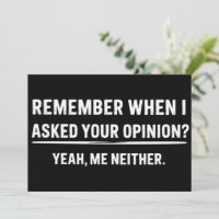 Funny Humour Remember When I Asked Your Opinion