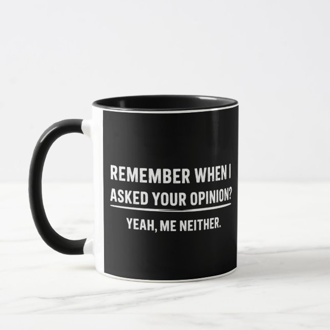 Funny Humour Remember When I Asked Your Opinion Mug (Left)