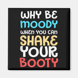 Funny Humour Shirt Why Be Moody When You Can Shake Magnet