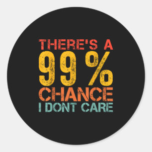 Funny Humour There's A 99% Chance I Don't Care Sar Classic Round Sticker