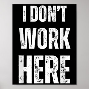 Funny Humourous Statement I Don't Work Here  Poster