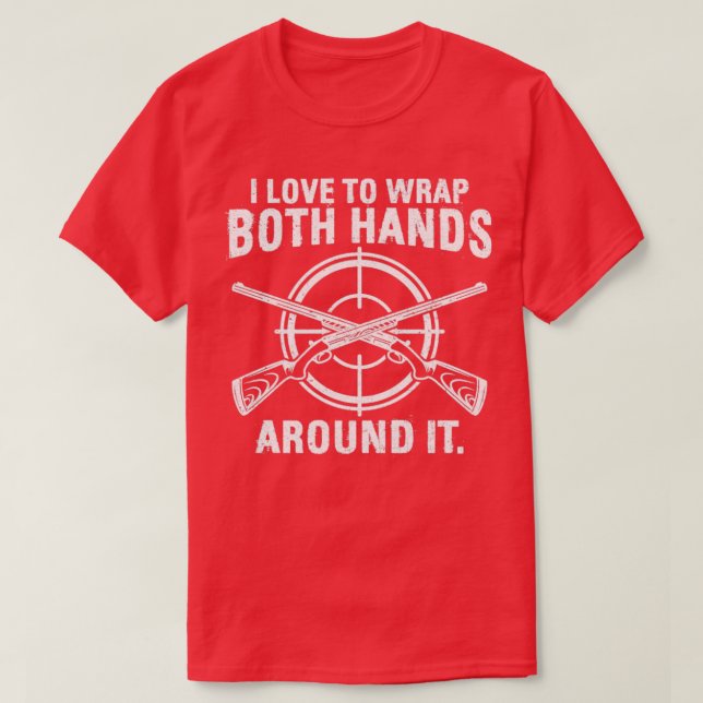 Funny Hunting Hunter Funny Wrap Both Hands Around  T-Shirt (Design Front)