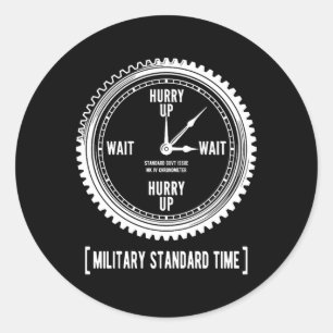 Funny Hurry Up And Wait Military Standard Time Classic Round Sticker