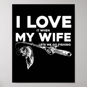 Funny Husband I Love When My Wife Lets Me Go Fishi Poster