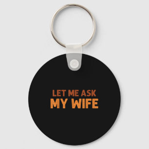 Funny Husband Let Me Ask My Wife Quote Humor Key Ring