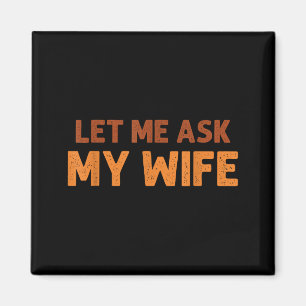 Funny Husband Let Me Ask My Wife Quote Humor  Magnet