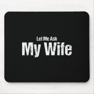 Funny Husband Saying Let Me Ask My Wife Humor Coup Mouse Pad