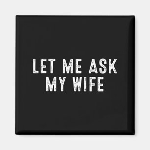 Funny Husband Saying Vintage Let Me Ask My Wife  Magnet