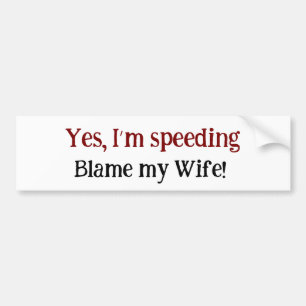 Funny Husband Yes I’m Speeding Blame My Wife Bumper Sticker
