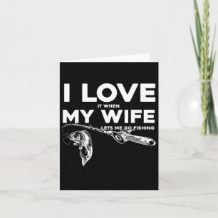Funny Husnd I Love When My Wife Lets Me Go Fishing Card