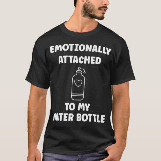 Funny Hydration Emotionally Attached To My Water B T-Shirt