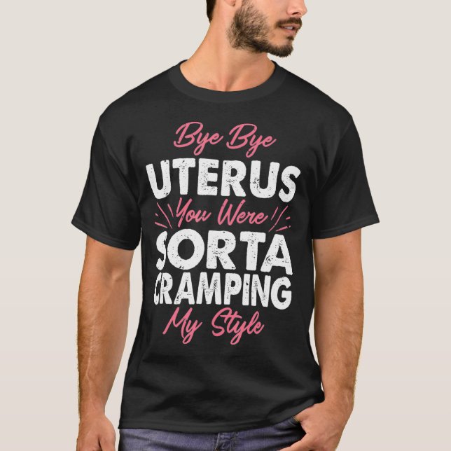 Funny Hysterectomy Bye Uterus You Were Cramping My T-Shirt (Front)