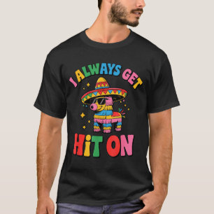 Funny i always get hit on pinata cinco T-Shirt