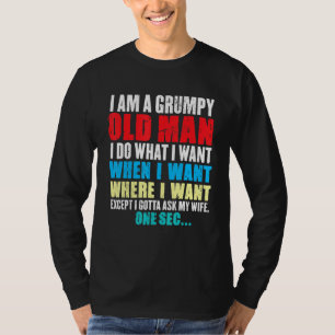 Funny I Am A Grumpy Old Man I Do What I Want When T-Shirt