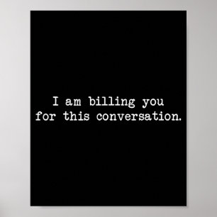 Funny I Am Billing You For This Conversation Sarca Poster