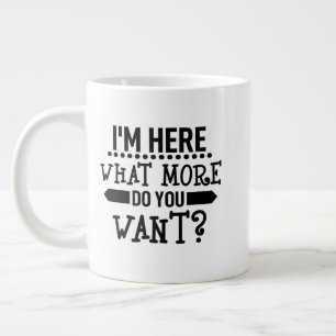 funny I am here what more do you want Large Coffee Mug